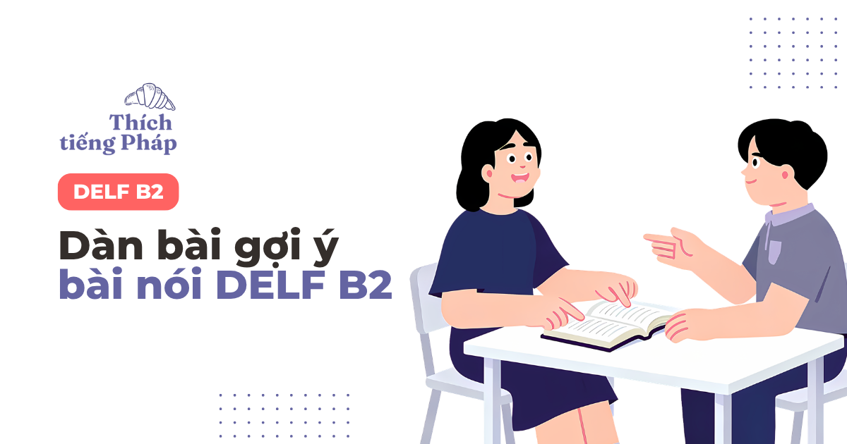 Dàn bài gợi ý cho bài nói DELF B2 Dàn bài gợi ý cho bài nói DELF B2