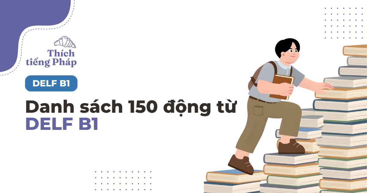 Động từ tiếng Pháp B1 theo chủ đề: danh sách kèm nghĩa tiếng Việt