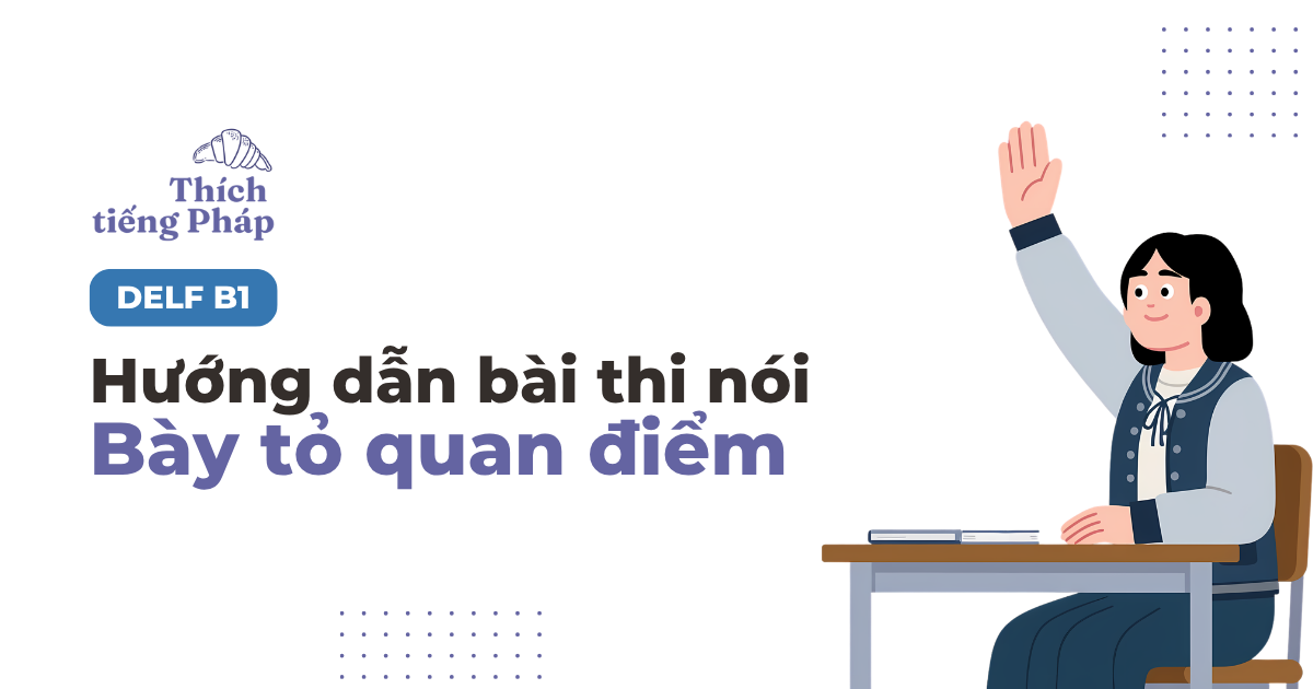 Hướng dẫn phần thi nói DELF B1: Bày tỏ quan điểm Hướng dẫn phần thi nói DELF B1: Bày tỏ quan điểm