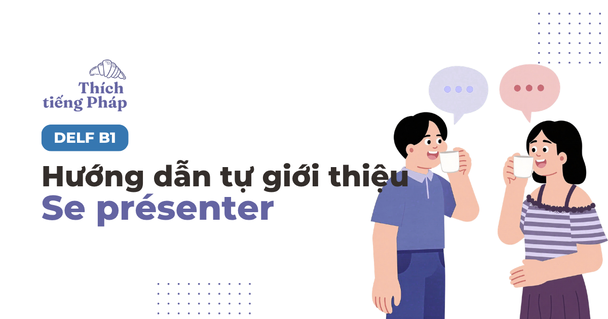 Hướng dẫn tự giới thiệu bản thân trong bài nói DELF B1 (Se présenter) Hướng dẫn tự giới thiệu bản thân trong bài nói DELF B1 (Se présenter)